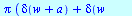 `*`(Pi, `*`(`+`(delta(`+`(w, a)), delta(`+`(w, `-`(a))))))